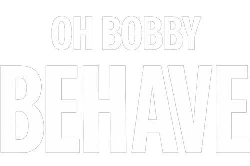OH BOBBY BEHAVE
